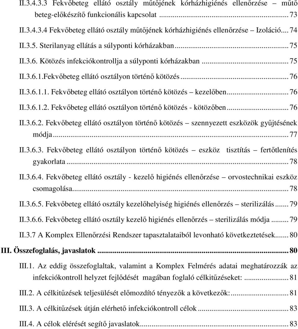 .. 76 II.3.6.1.2. Fekvőbeteg ellátó osztályon történő kötözés - kötözőben... 76 II.3.6.2. Fekvőbeteg ellátó osztályon történő kötözés szennyezett eszközök gyűjtésének módja... 77 II.3.6.3. Fekvőbeteg ellátó osztályon történő kötözés eszköz tisztítás fertőtlenítés gyakorlata.