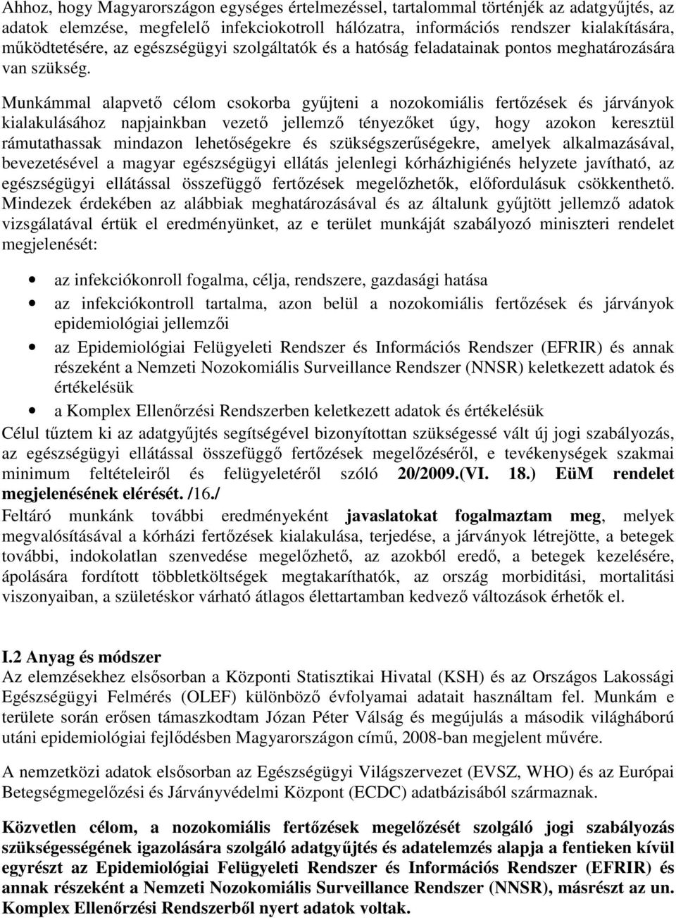 Munkámmal alapvető célom csokorba gyűjteni a nozokomiális fertőzések és járványok kialakulásához napjainkban vezető jellemző tényezőket úgy, hogy azokon keresztül rámutathassak mindazon lehetőségekre