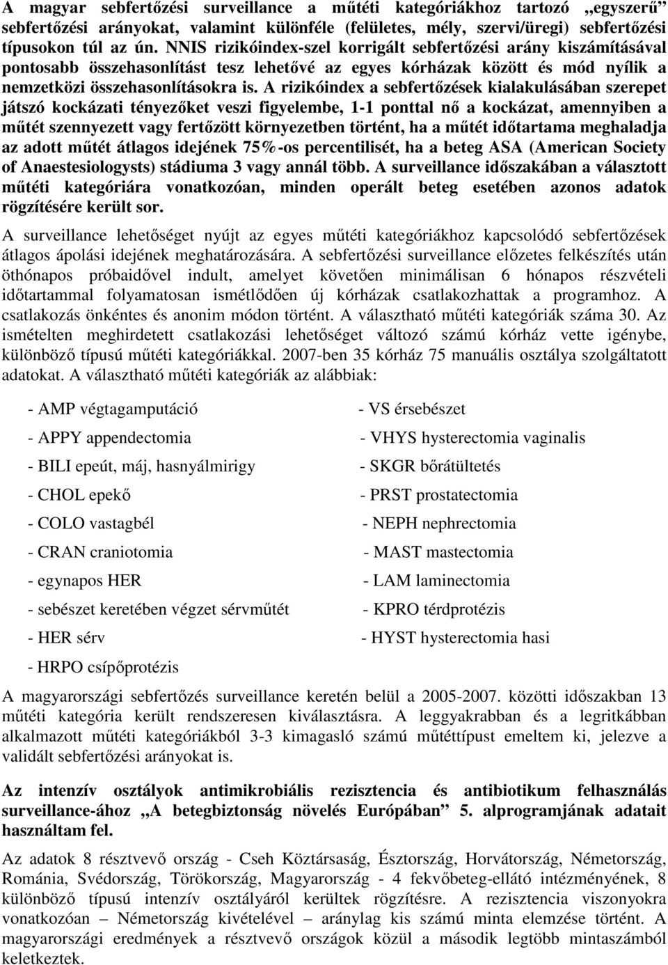A rizikóindex a sebfertőzések kialakulásában szerepet játszó kockázati tényezőket veszi figyelembe, 1-1 ponttal nő a kockázat, amennyiben a műtét szennyezett vagy fertőzött környezetben történt, ha a