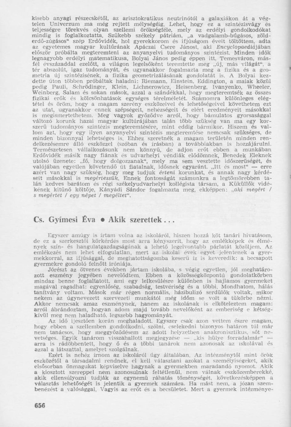 Szűkebb székely pátriám, a vadgalamb-búgásos, zölderdő-zúgáso az egyetemes magyar kultúrának Apáczai Csere Jánost, aki Encyclopaediájában először próbálta megteremteni az anyanyelvi tudományos