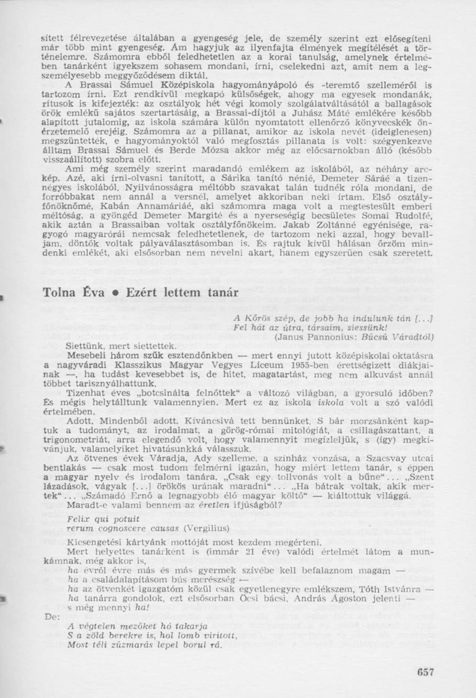 A Brassai Sámuel Középiskola hagyományápoló és -teremtő szelleméről is tartozom írni.