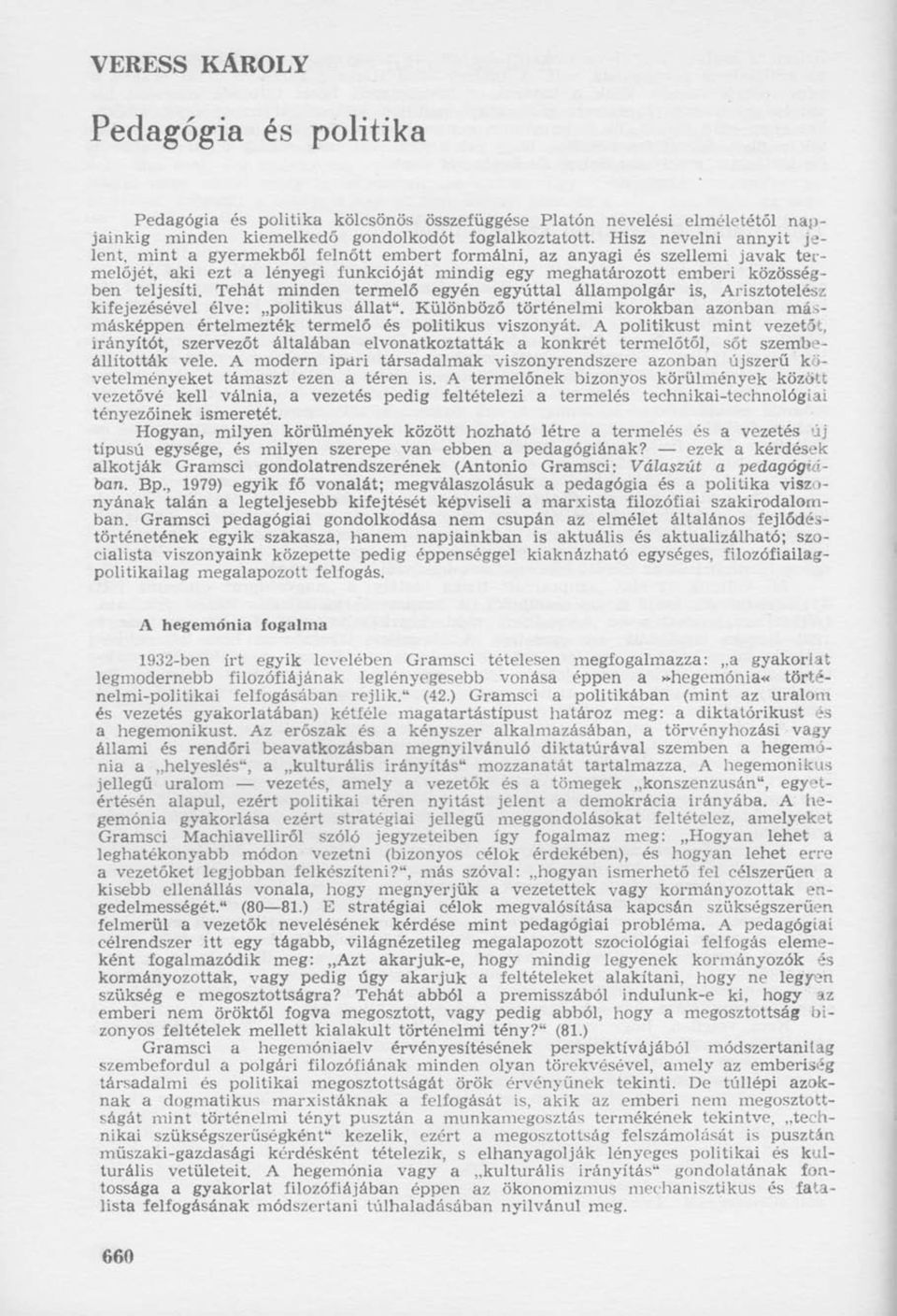 Tehát minden termelő egyén egyúttal állampolgár is, Arisztotelész kifejezésével élve: politikus állat". Különböző történelmi korokban azonban másmásképpen értelmezték termelő és politikus viszonyát.