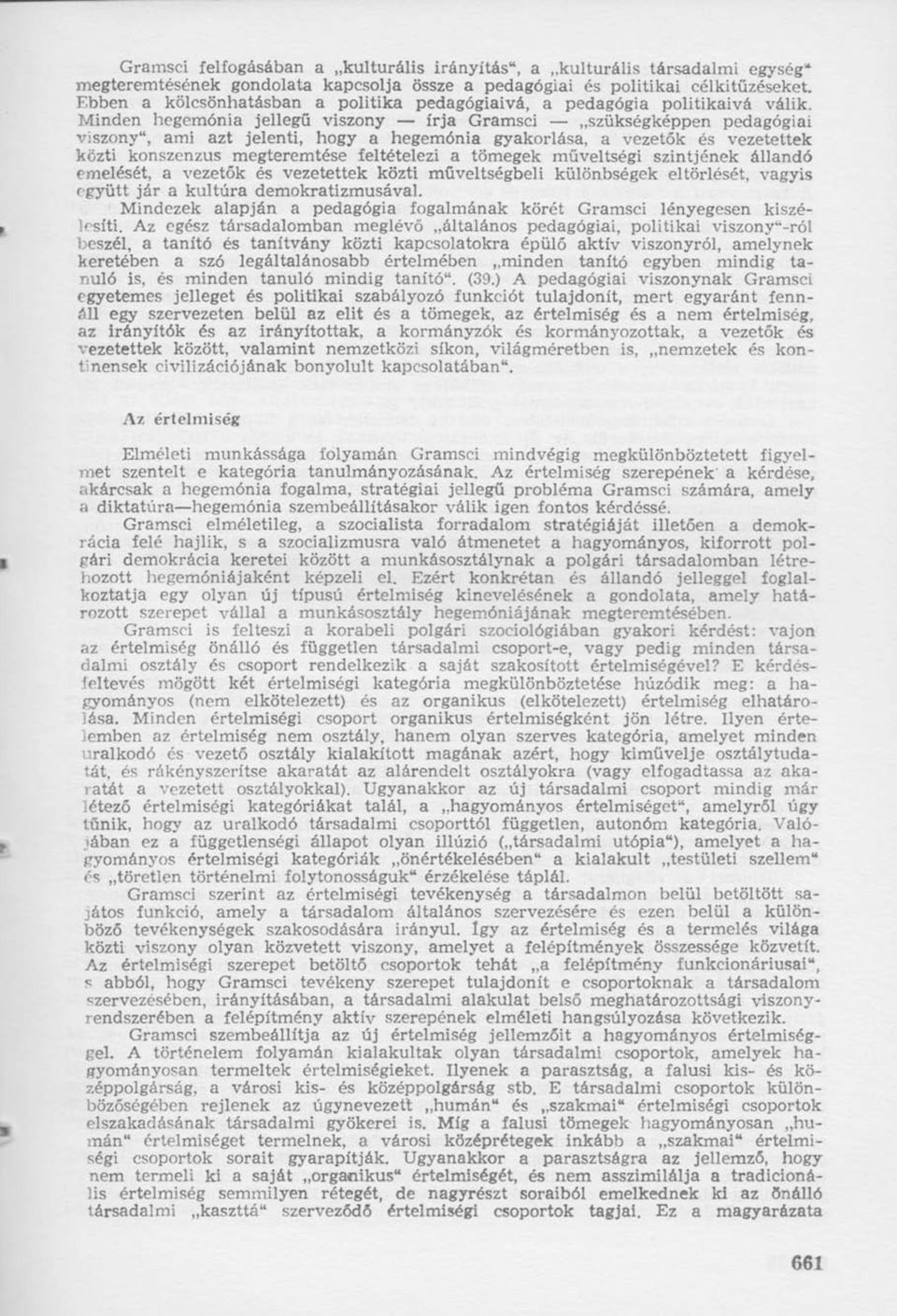 Minden hegemónia jellegű viszony írja Gramsci szükségképpen pedagógiai viszony", ami azt jelenti, hogy a hegemónia gyakorlása, a vezetők és vezetettek közti konszenzus megteremtése feltételezi a