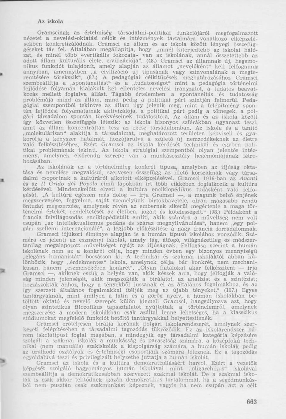 Általában megállapítja, hogy minél kiterjedtebb az iskolai hálózat, és minél több»vertikális fokozata«van az iskolának, annál összetettebb az adott állam kulturális élete, civilizációja". (48.