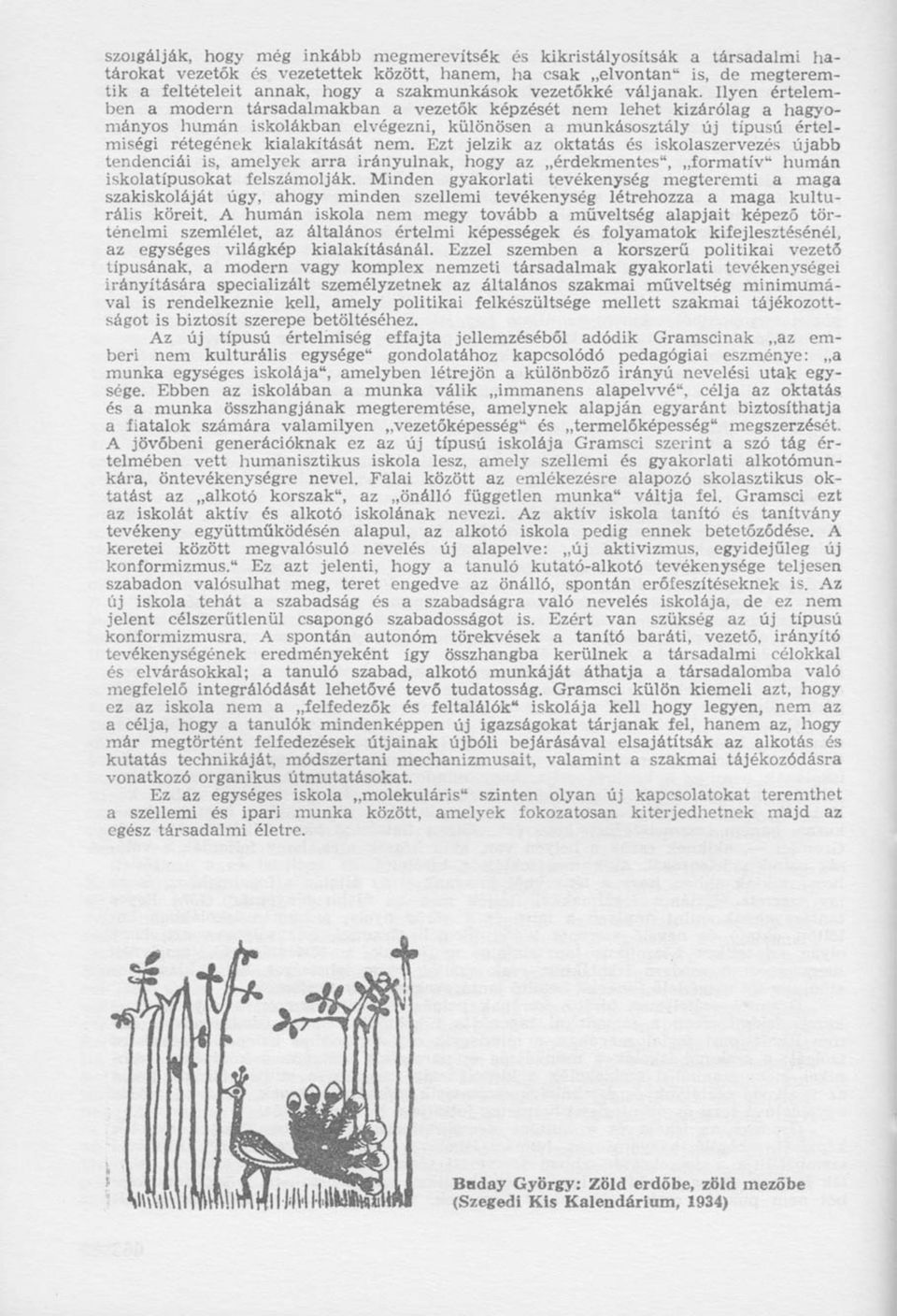 Ilyen értelemben a modern társadalmakban a vezetők képzését nem lehet kizárólag a hagyományos humán iskolákban elvégezni, különösen a munkásosztály új típusú értelmiségi rétegének kialakítását nem.