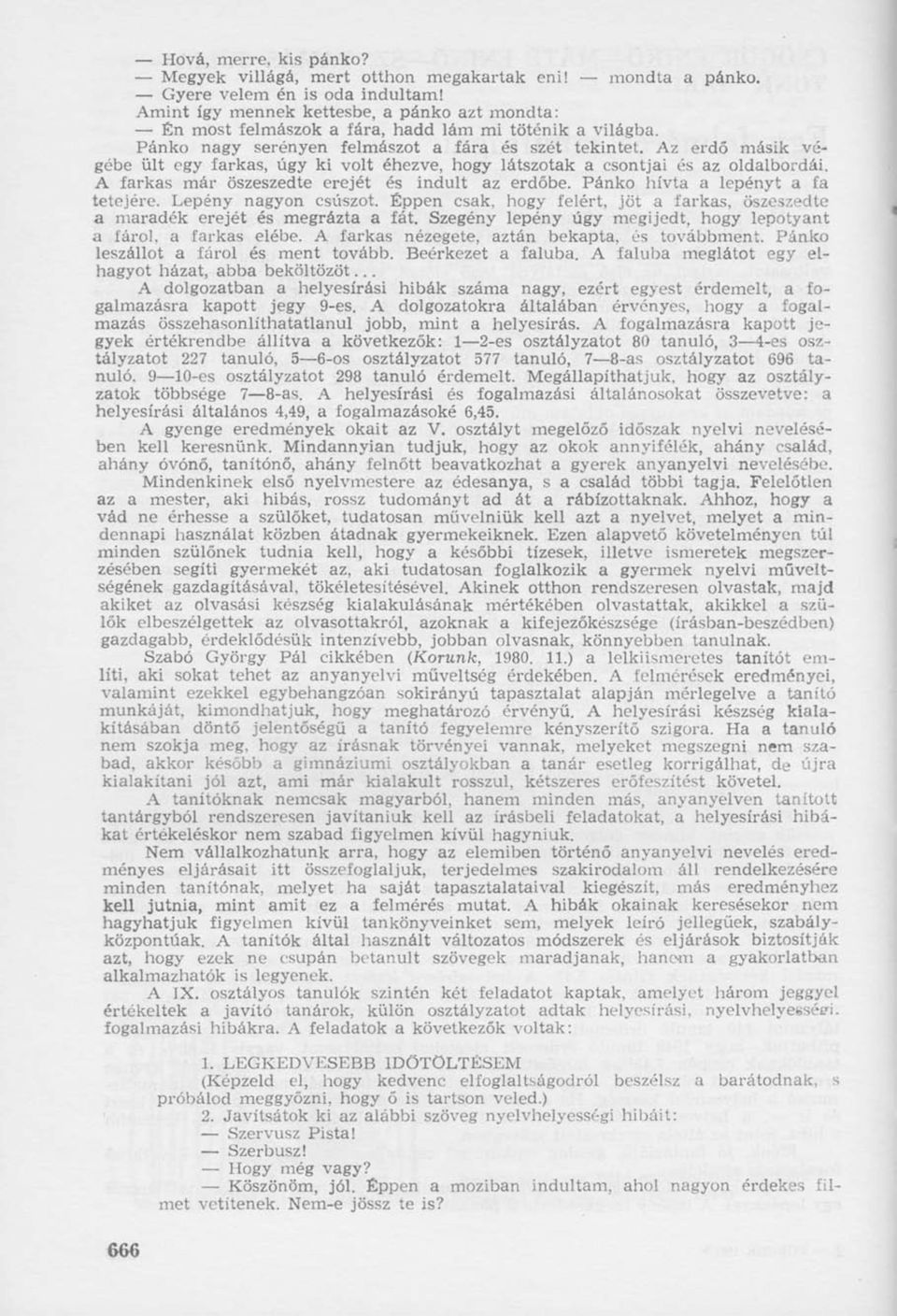 Az erdő másik végébe ült egy farkas, úgy ki volt éhezve, hogy látszotak a csontjai és az oldalbordái. A farkas már öszeszedte erejét és indult az erdőbe. Pánko hívta a lepényt a fa tetejére.
