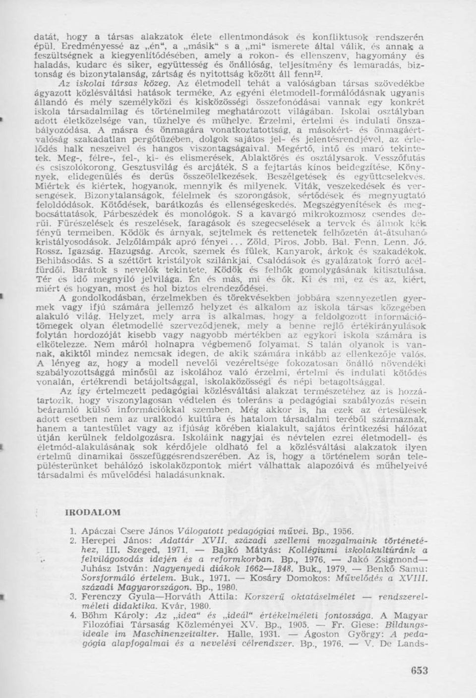 önállóság, teljesítmény és lemaradás, biztonság és bizonytalanság, zártság és nyitottság között áll fenn 12. Az iskolai társas közeg.