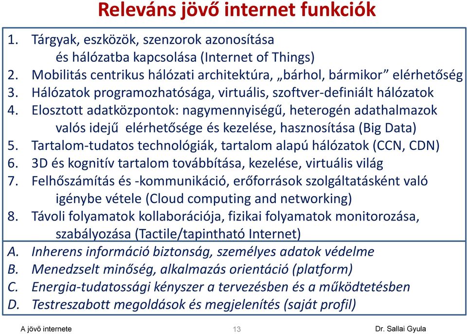 Tartalom-tudatos technológiák, tartalom alapú hálózatok (CCN, CDN) 6. 3D és kognitív tartalom továbbítása, kezelése, virtuális világ 7.