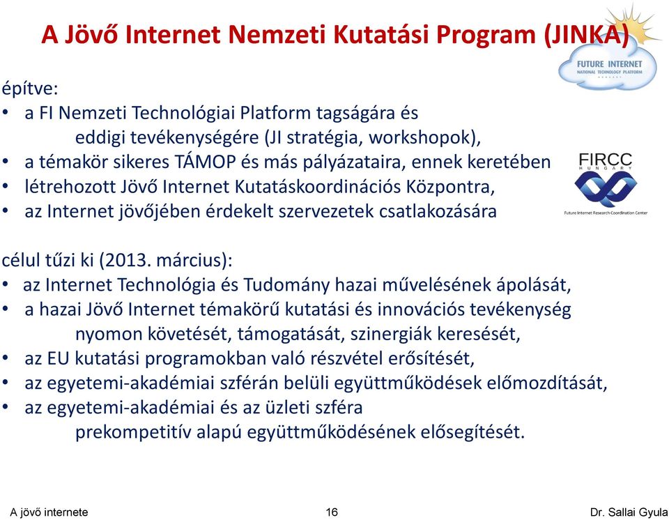 március): az Internet Technológia és Tudomány hazai művelésének ápolását, a hazai Jövő Internet témakörű kutatási és innovációs tevékenység nyomon követését, támogatását, szinergiák