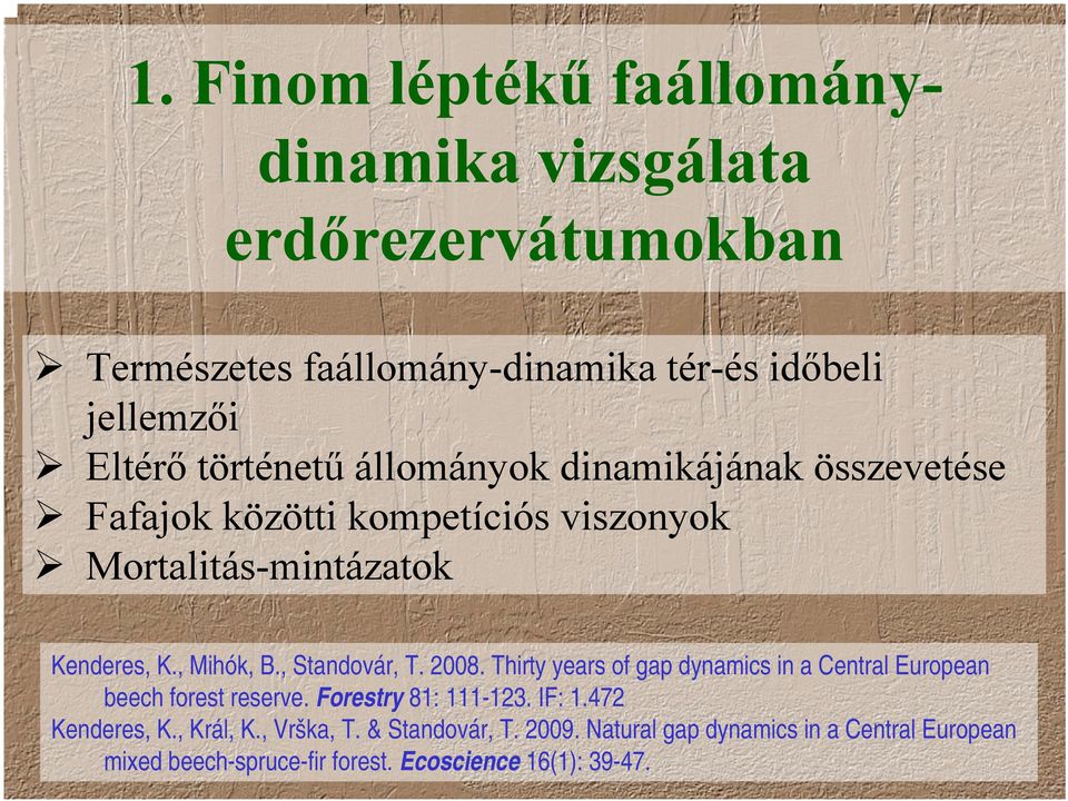 , Standovár, T. 2008. Thirty years of gap dynamics in a Central European beech forest reserve. Forestry 81: 111-123. IF: 1.