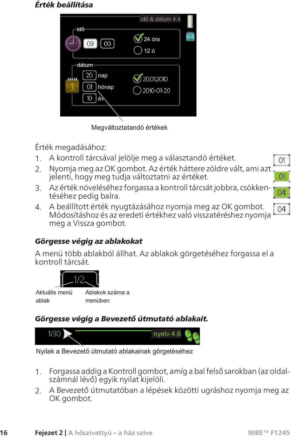 A beállított érték nyugtázásához nyomja meg az OK gombot. Módosításhoz és az eredeti értékhez való visszatéréshez nyomja meg a Vissza gombot. Görgesse végig az ablakokat A menü több ablakból állhat.