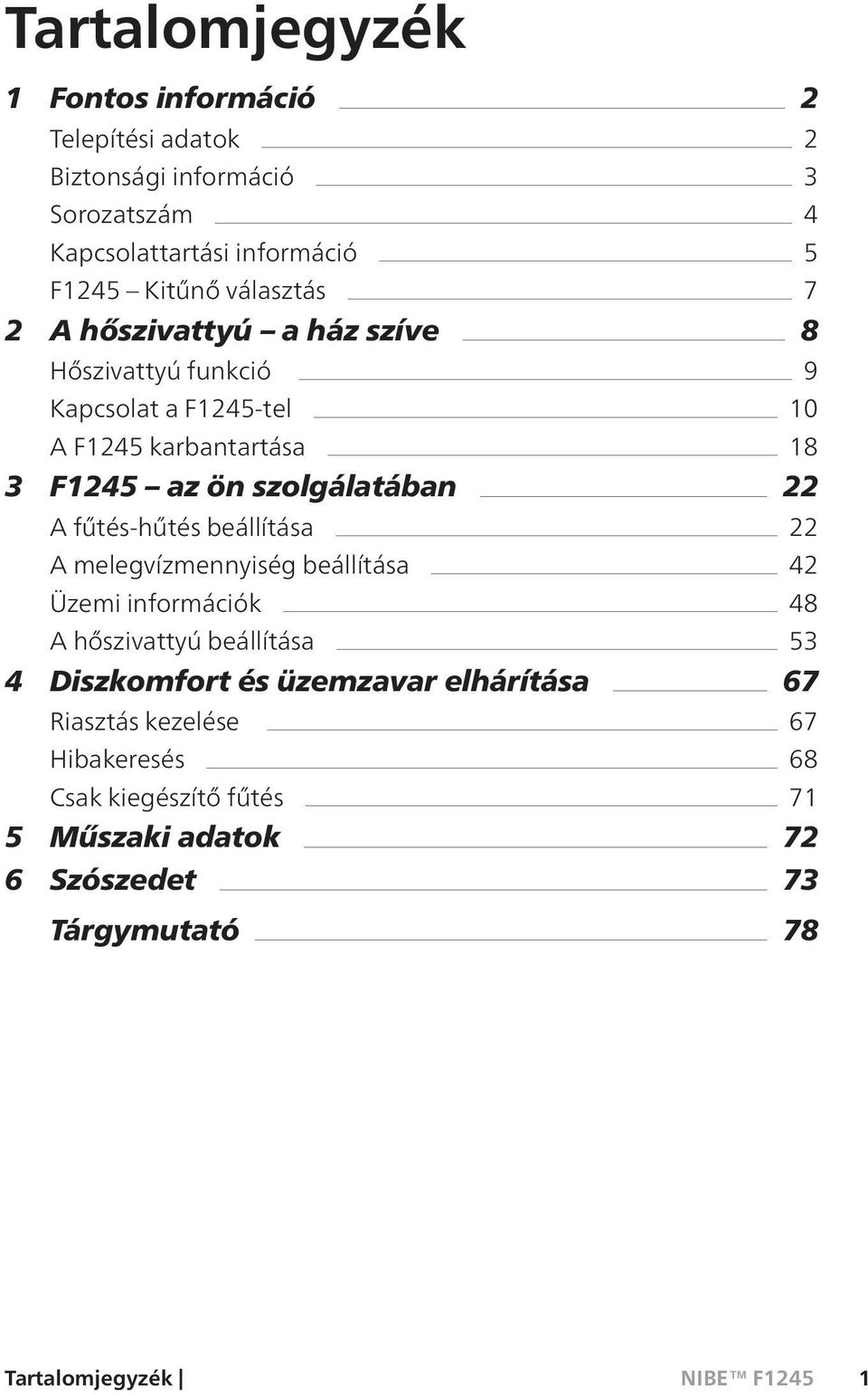 szolgálatában 22 A fűtés-hűtés beállítása 22 A melegvízmennyiség beállítása 42 Üzemi információk 48 A hőszivattyú beállítása 53 4