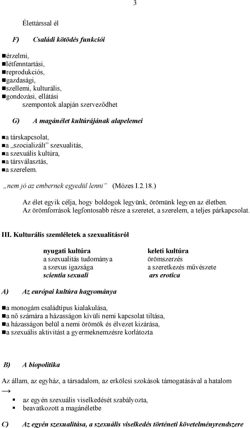 ) Az élet egyik célja, hogy boldogok legyünk, örömünk legyen az életben. Az örömforrások legfontosabb része a szeretet, a szerelem, a teljes párkapcsolat. III.