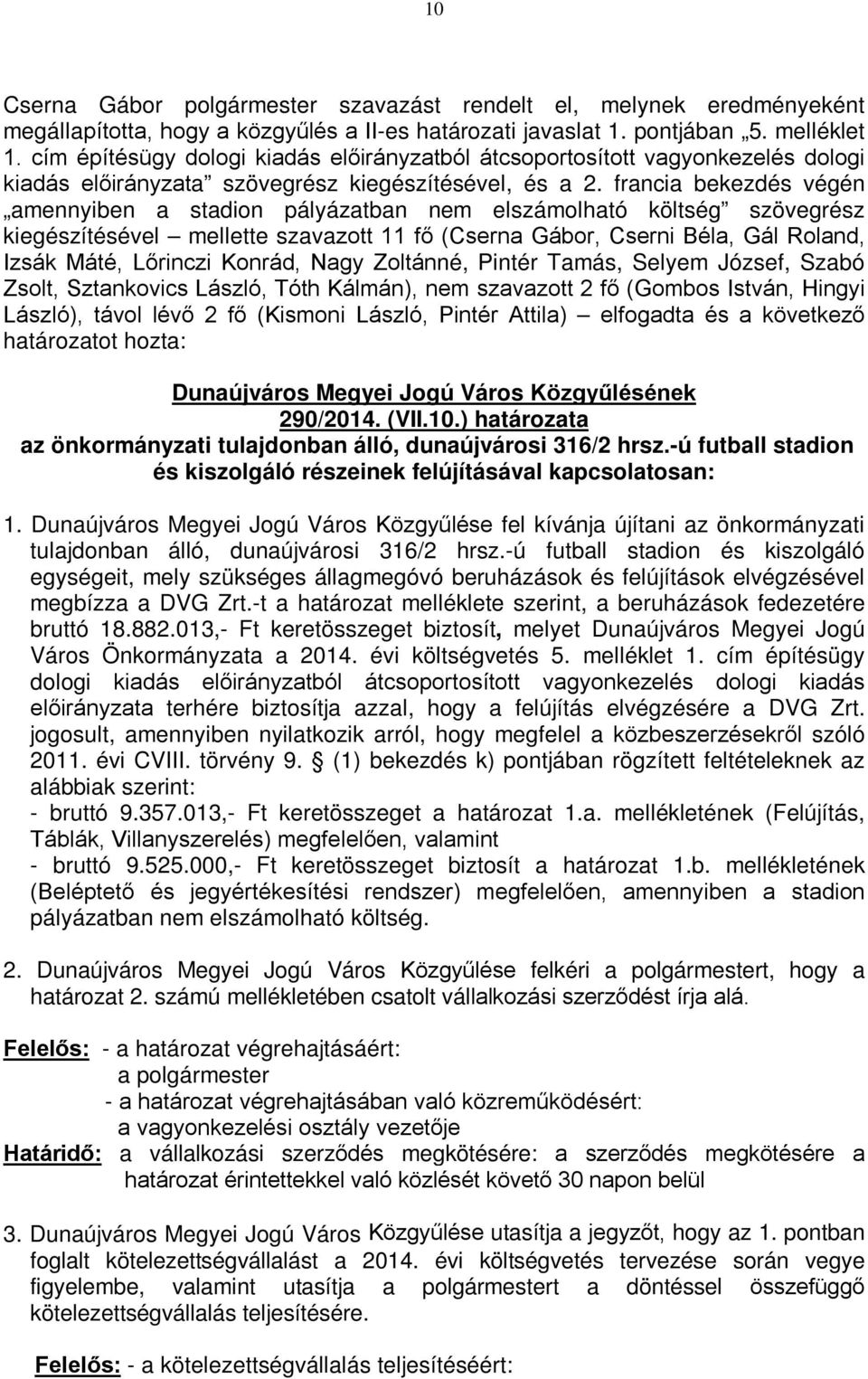 francia bekezdés végén amennyiben a stadion pályázatban nem elszámolható költség szövegrész kiegészítésével mellette szavazott 11 fő (Cserna Gábor, Cserni Béla, Gál Roland, Izsák Máté, Lőrinczi