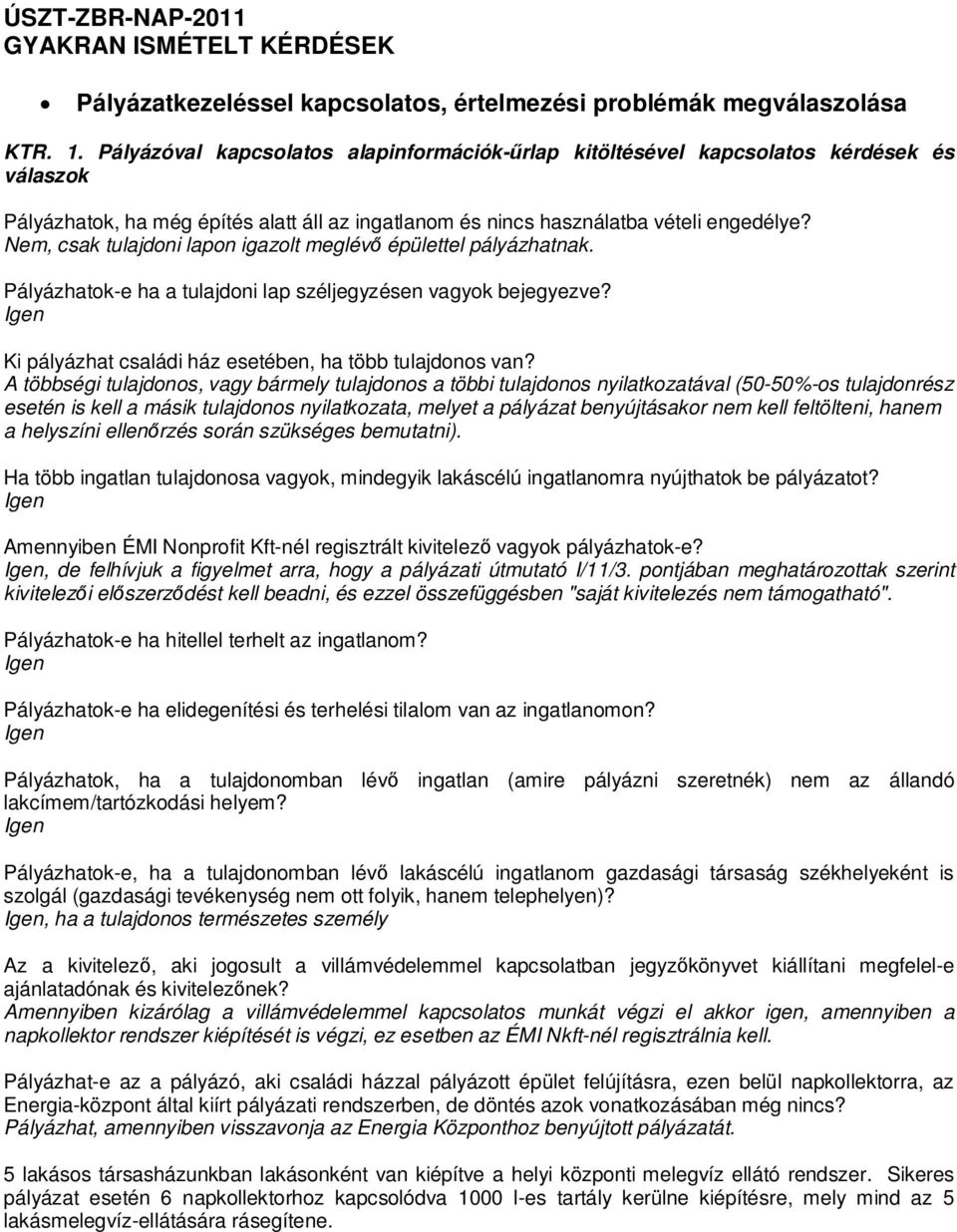 Nem, csak tulajdoni lapon igazolt meglévő épülettel pályázhatnak. Pályázhatok-e ha a tulajdoni lap széljegyzésen vagyok bejegyezve? Ki pályázhat családi ház esetében, ha több tulajdonos van?