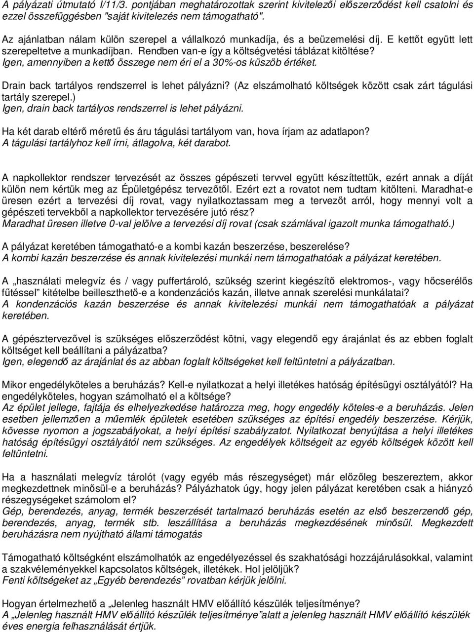 , amennyiben a kettő összege nem éri el a 30%-os küszöb értéket. Drain back tartályos rendszerrel is lehet pályázni? (Az elszámolható költségek között csak zárt tágulási tartály szerepel.