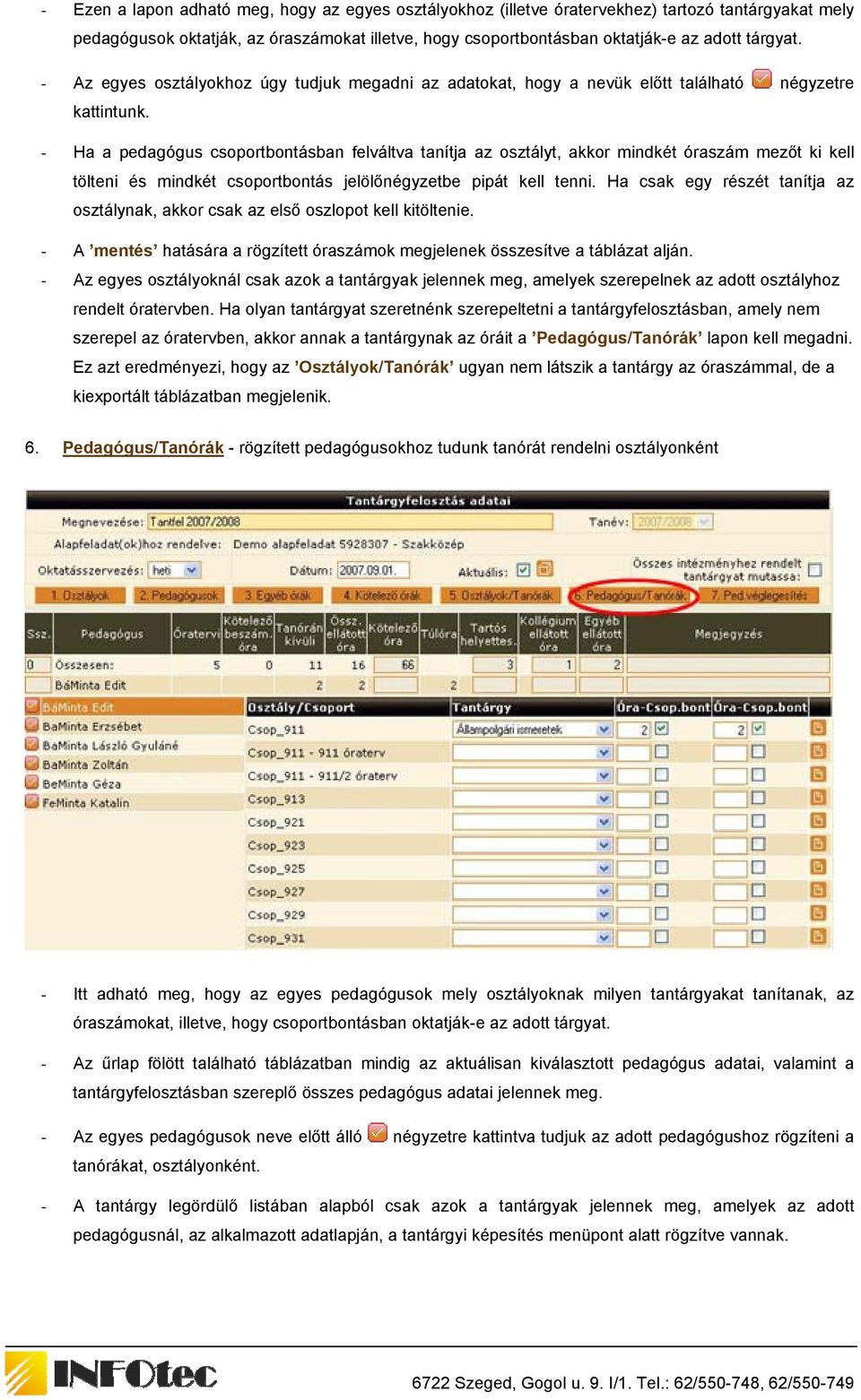 - Ha a pedagógus csoportbontásban felváltva tanítja az osztályt, akkor mindkét óraszám mezőt ki kell tölteni és mindkét csoportbontás jelölőnégyzetbe pipát kell tenni.