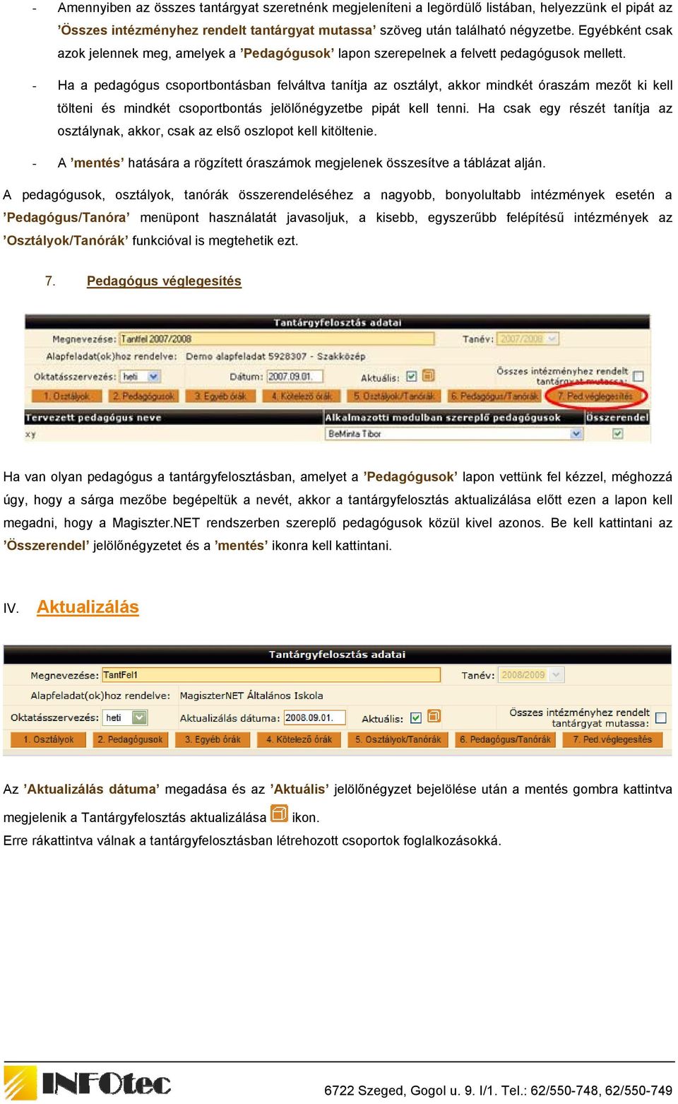 - Ha a pedagógus csoportbontásban felváltva tanítja az osztályt, akkor mindkét óraszám mezőt ki kell tölteni és mindkét csoportbontás jelölőnégyzetbe pipát kell tenni.