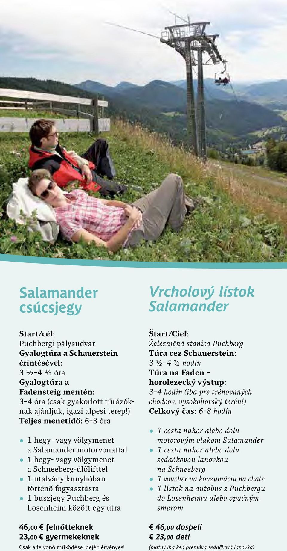 ) Teljes menetidő: 6 8 óra 1 hegy- vagy völgymenet a Salamander motorvonattal 1 hegy- vagy völgymenet a Schneeberg-ülőlifttel 1 utalvány kunyhóban történő fogyasztásra 1 buszjegy Puchberg és