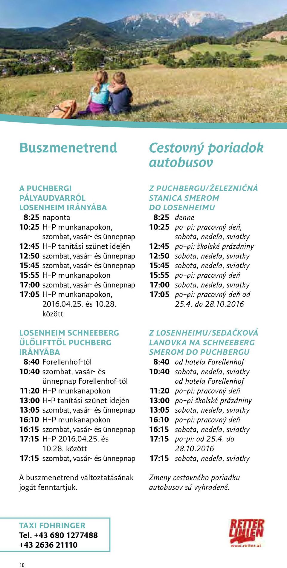 között LOSENHEIM SCHNEEBERG ÜLŐLIFTTŐL PUCHBERG IRÁNYÁBA 8:40 Forellenhof-tól 10:40 szombat, vasár- és ünnepnap Forellenhof-tól 11:20 H P munkanapokon 13:00 H-P tanítási szünet idején 13:05 szombat,