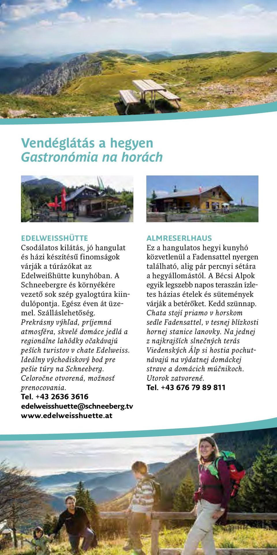Prekrásny výhľad, príjemná atmosféra, skvelé domáce jedlá a regionálne lahôdky očakávajú peších turistov v chate Edelweiss. Ideálny východiskový bod pre pešie túry na Schneeberg.