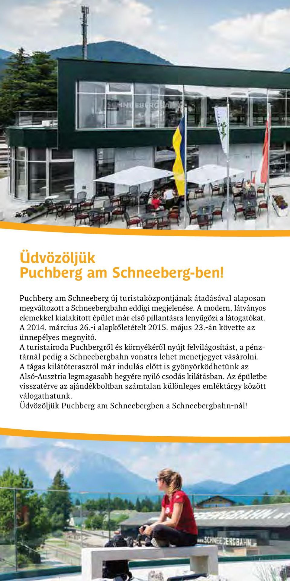 A turistairoda Puchbergről és környékéről nyújt felvilágosítást, a pénztárnál pedig a Schneebergbahn vonatra lehet menetjegyet vásárolni.