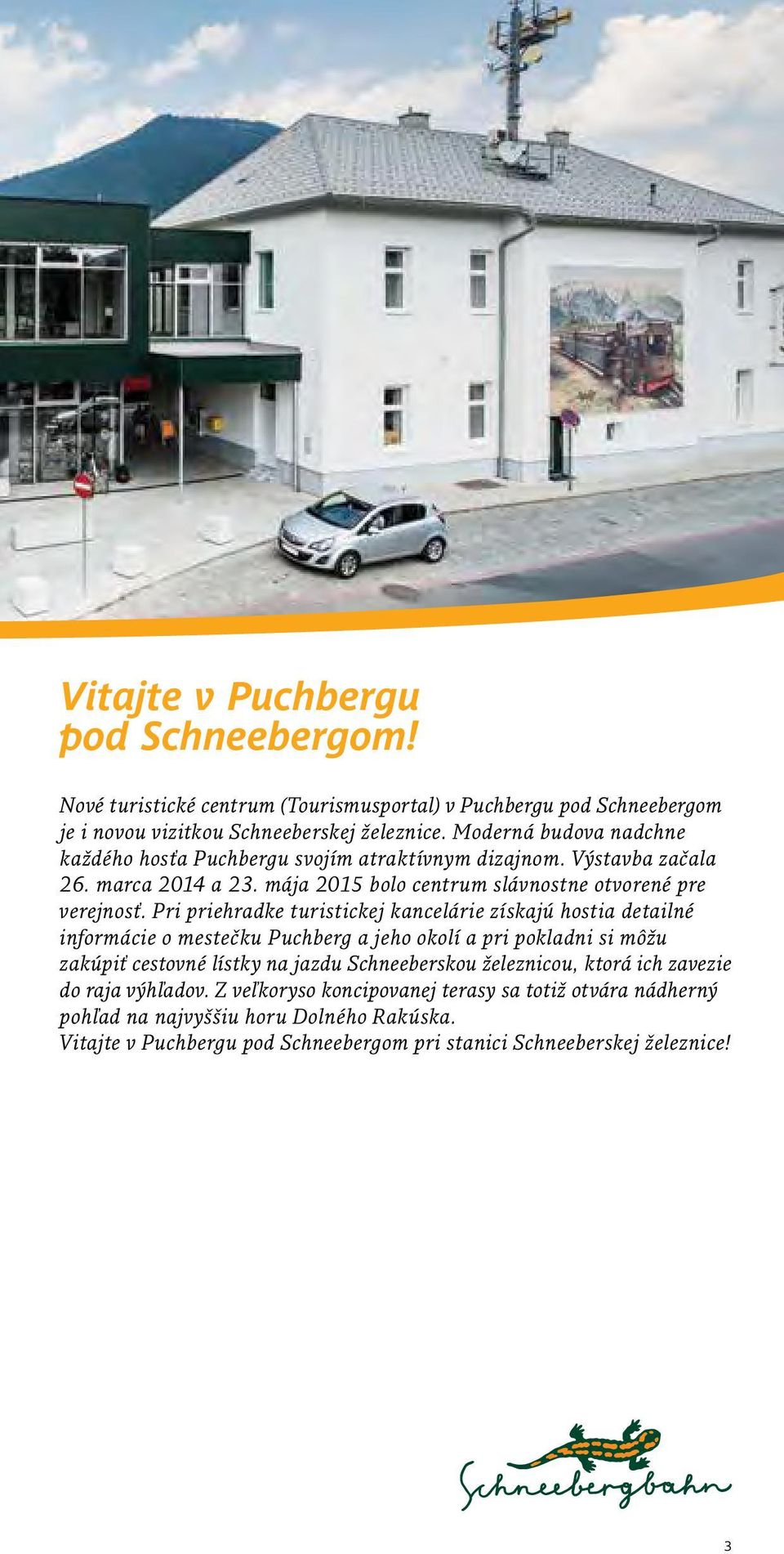 Pri priehradke turistickej kancelárie získajú hostia detailné informácie o mestečku Puchberg a jeho okolí a pri pokladni si môžu zakúpiť cestovné lístky na jazdu Schneeberskou