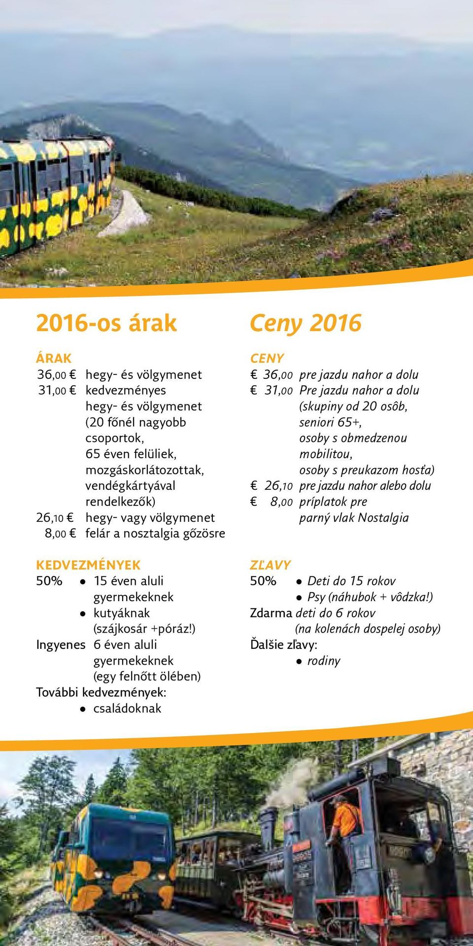 ) Ingyenes 6 éven aluli gyermekeknek (egy felnőtt ölében) További kedvezmények: családoknak CENY 36,00 pre jazdu nahor a dolu 31,00 Pre jazdu nahor a dolu (skupiny od 20 osôb, seniori 65+,