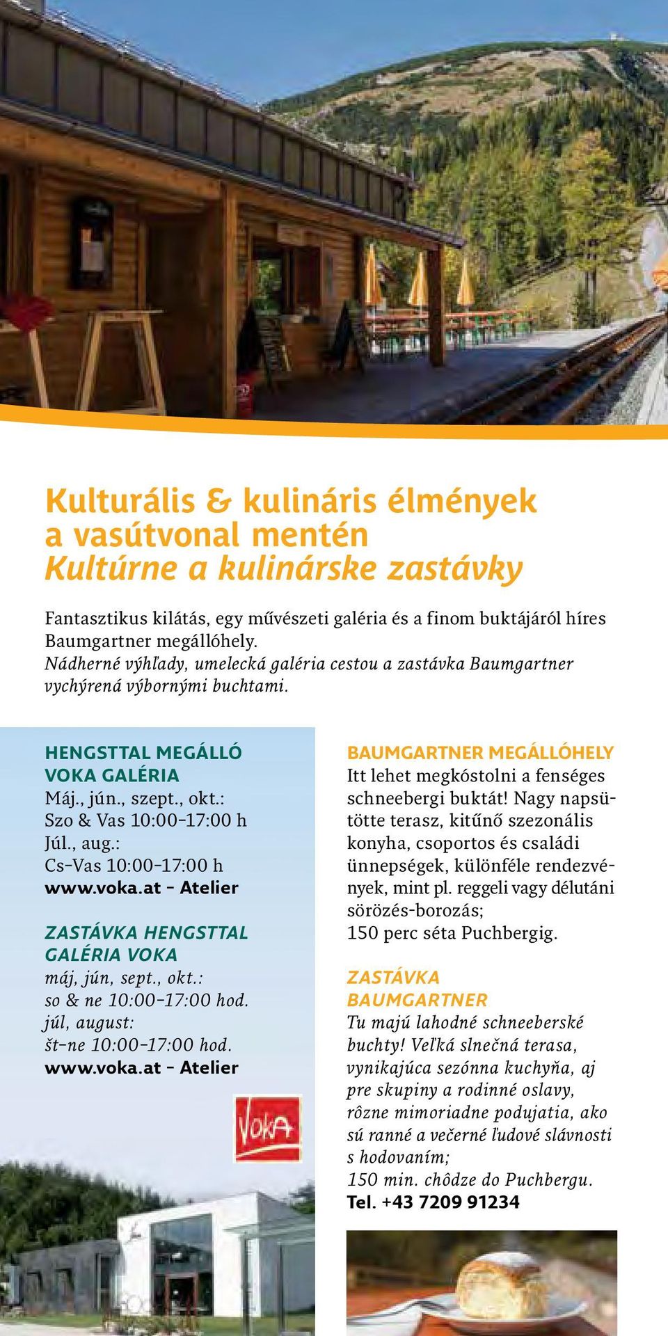 : Cs Vas 10:00 17:00 h www.voka.at Atelier ZASTÁVKA HENGSTTAL GALÉRIA VOKA máj, jún, sept., okt.: so & ne 10:00 17:00 hod. júl, august: št ne 10:00 17:00 hod. www.voka.at Atelier BAUMGARTNER MEGÁLLÓHELY Itt lehet megkóstolni a fenséges schneebergi buktát!