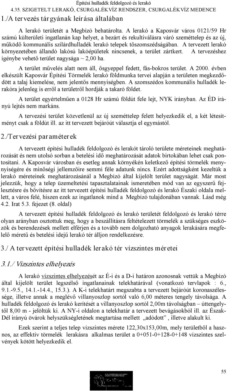 A tervezett lerakó környezetében állandó lakósú lakóépületek nincsenek, a terület zártkert. A tervezéshez igénybe vehető terület nagysága ~ 2,00 ha.