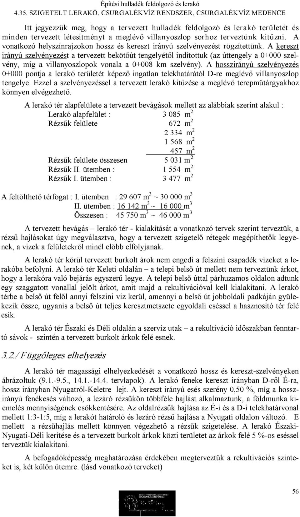 A kereszt irányú szelvényezést a tervezett bekötőút tengelyétől indítottuk (az úttengely a 0+000 szelvény, míg a villanyoszlopok vonala a 0+008 km szelvény).