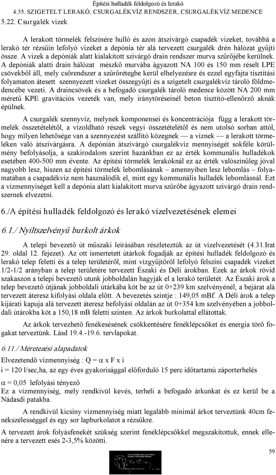 A depóniák alatti drain hálózat mészkő murvába ágyazott NA 100 és 150 mm réselt LPE csövekből áll, mely csőrendszer a szűrőrétegbe kerül elhelyezésre és ezzel egyfajta tisztítási folyamaton átesett