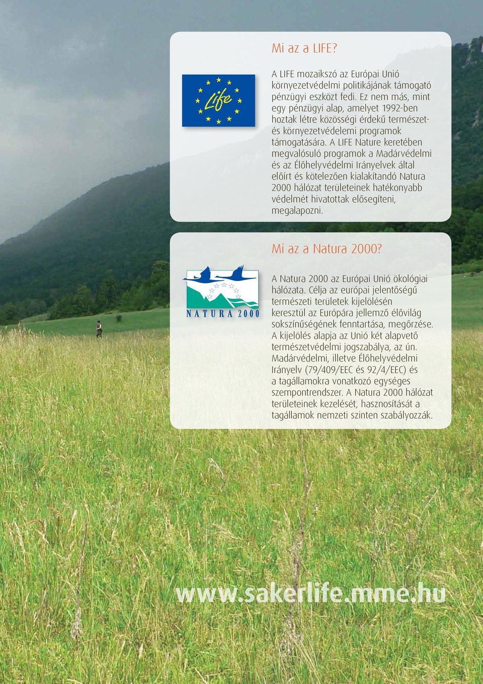 A LIFE Nature keretében megvalósuló programok a Madárvédelmi és az Élőhelyvédelmi Irányelvek által előírt és kötelezően kialakítandó Natura 2000 hálózat területeinek hatékonyabb védelmét hivatottak