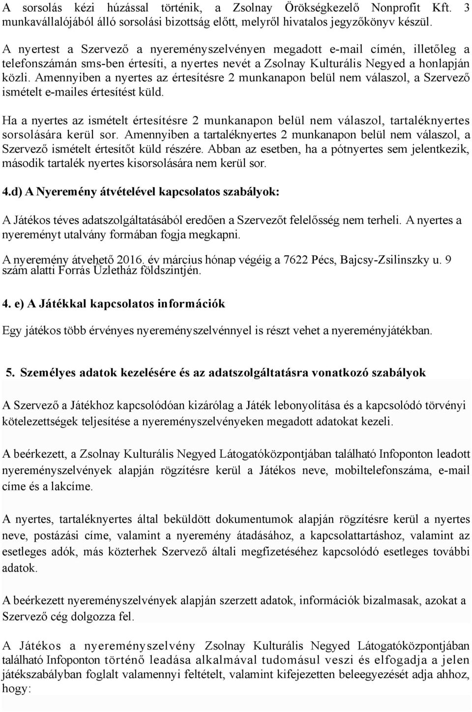 Amennyiben a nyertes az értesítésre 2 munkanapon belül nem válaszol, a Szervező ismételt e-mailes értesítést küld.