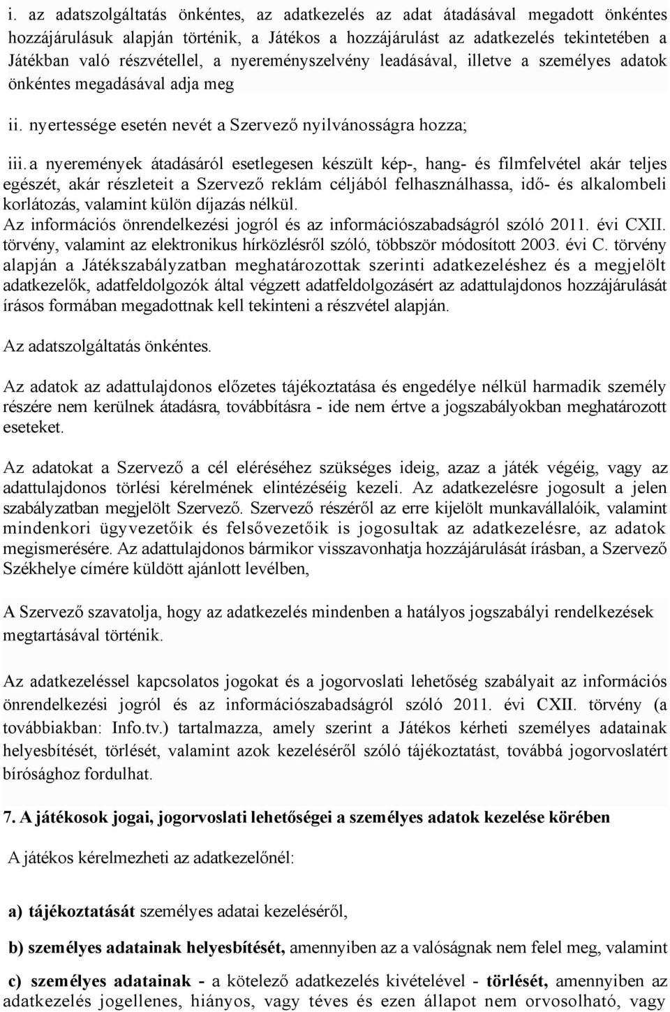 a nyeremények átadásáról esetlegesen készült kép-, hang- és filmfelvétel akár teljes egészét, akár részleteit a Szervező reklám céljából felhasználhassa, idő- és alkalombeli korlátozás, valamint