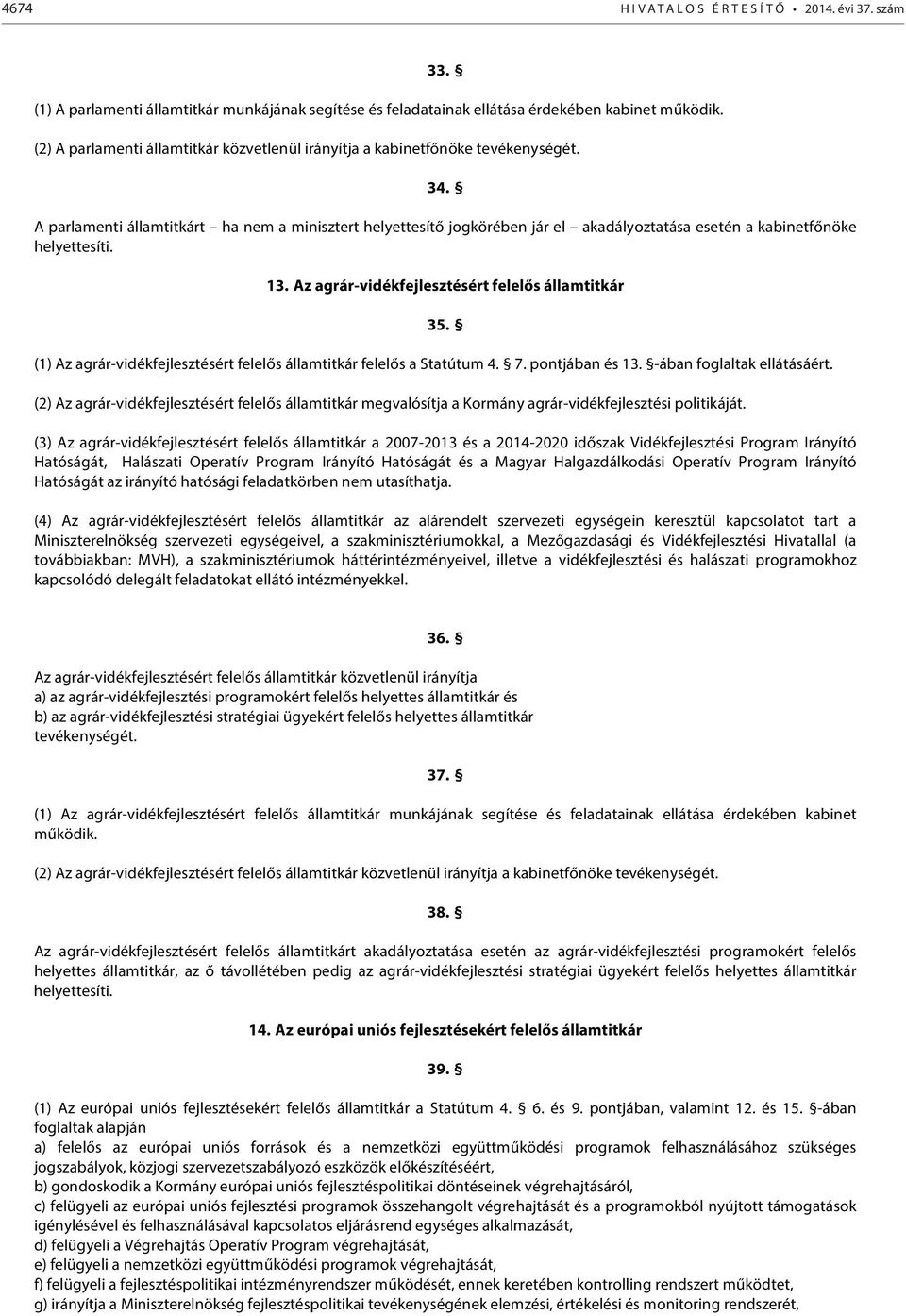 A parlamenti államtitkárt ha nem a minisztert helyettesítő jogkörében jár el akadályoztatása esetén a kabinetfőnöke helyettesíti. 13. Az agrár-vidékfejlesztésért felelős államtitkár 35.