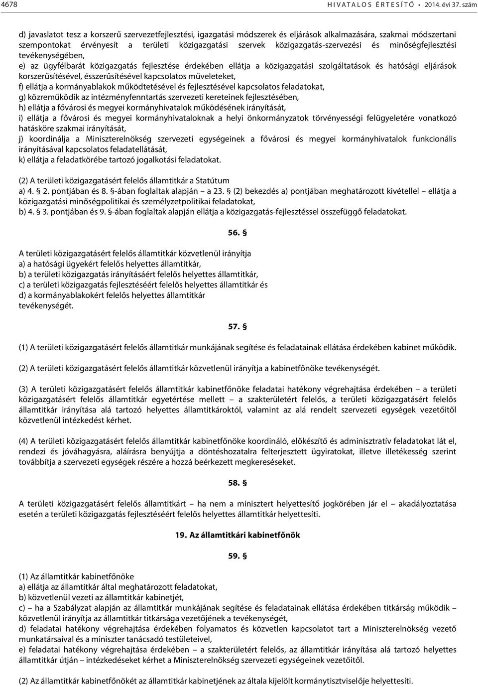 közigazgatás-szervezési és minőségfejlesztési tevékenységében, e) az ügyfélbarát közigazgatás fejlesztése érdekében ellátja a közigazgatási szolgáltatások és hatósági eljárások korszerűsítésével,