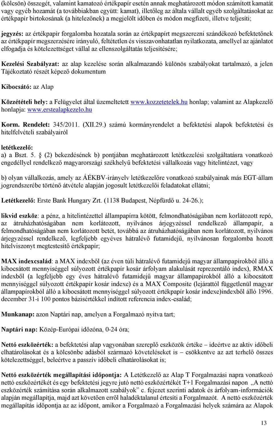 szándékozó befektetőnek az értékpapír megszerzésére irányuló, feltétetlen és visszavonhatatlan nyilatkozata, amellyel az ajánlatot elfogadja és kötelezettséget vállal az ellenszolgáltatás