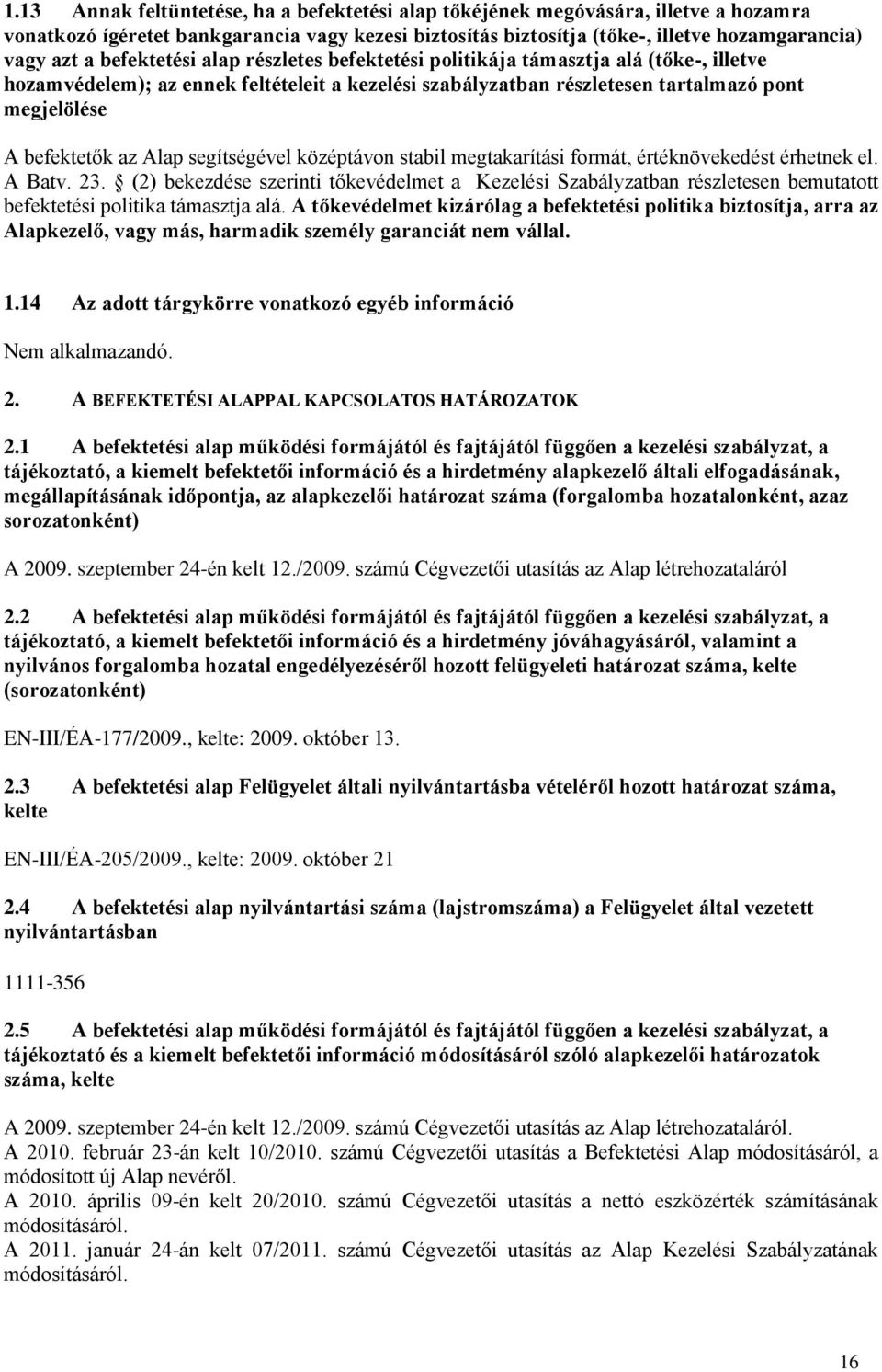 Alap segítségével középtávon stabil megtakarítási formát, értéknövekedést érhetnek el. A Batv. 23.