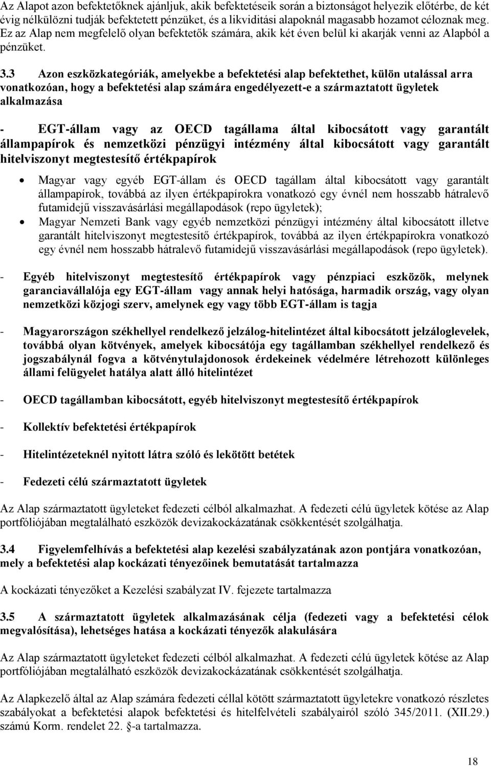3 Azon eszközkategóriák, amelyekbe a befektetési alap befektethet, külön utalással arra vonatkozóan, hogy a befektetési alap számára engedélyezett-e a származtatott ügyletek alkalmazása - EGT-állam