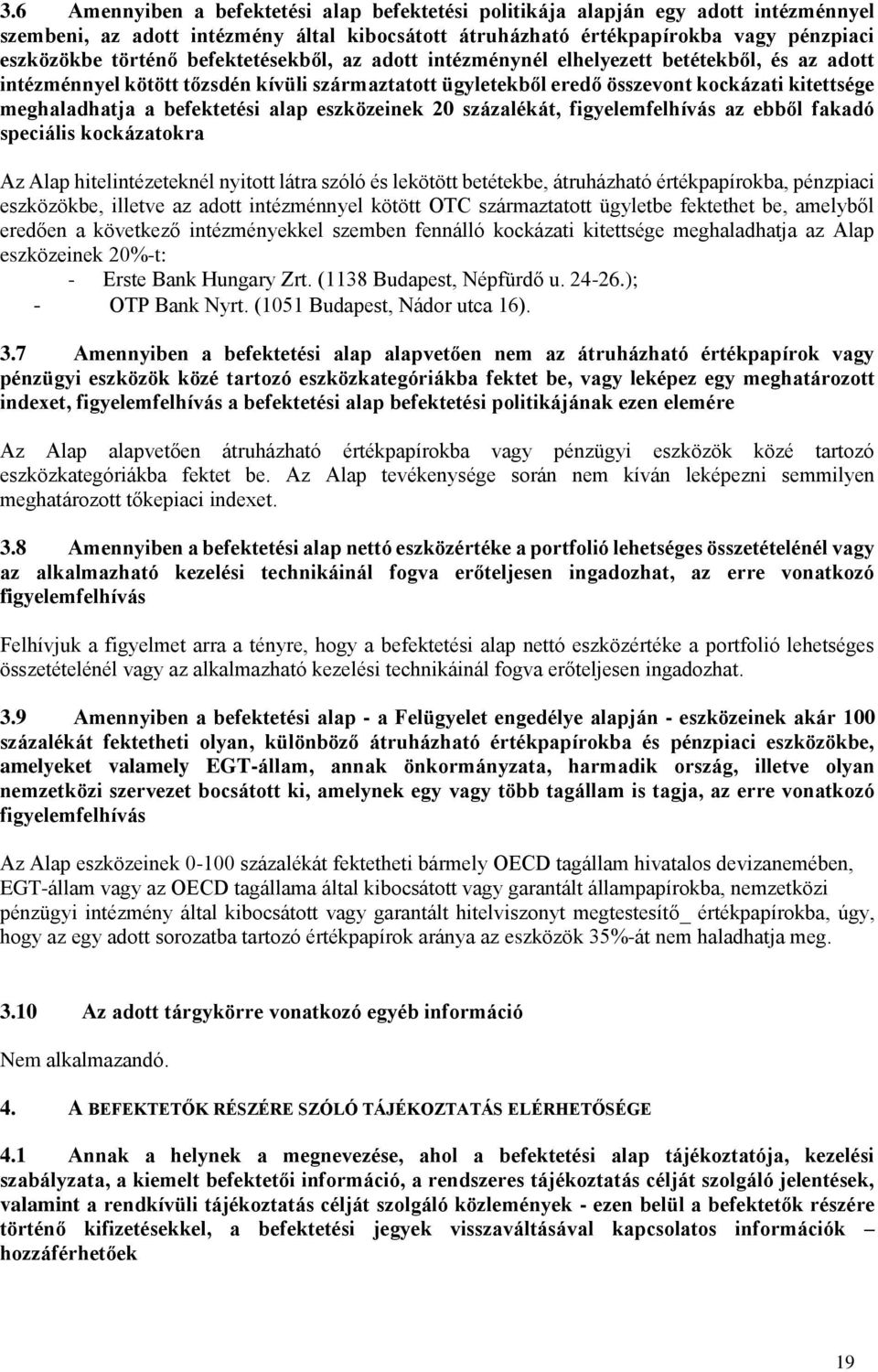 befektetési alap eszközeinek 20 százalékát, figyelemfelhívás az ebből fakadó speciális kockázatokra Az Alap hitelintézeteknél nyitott látra szóló és lekötött betétekbe, átruházható értékpapírokba,