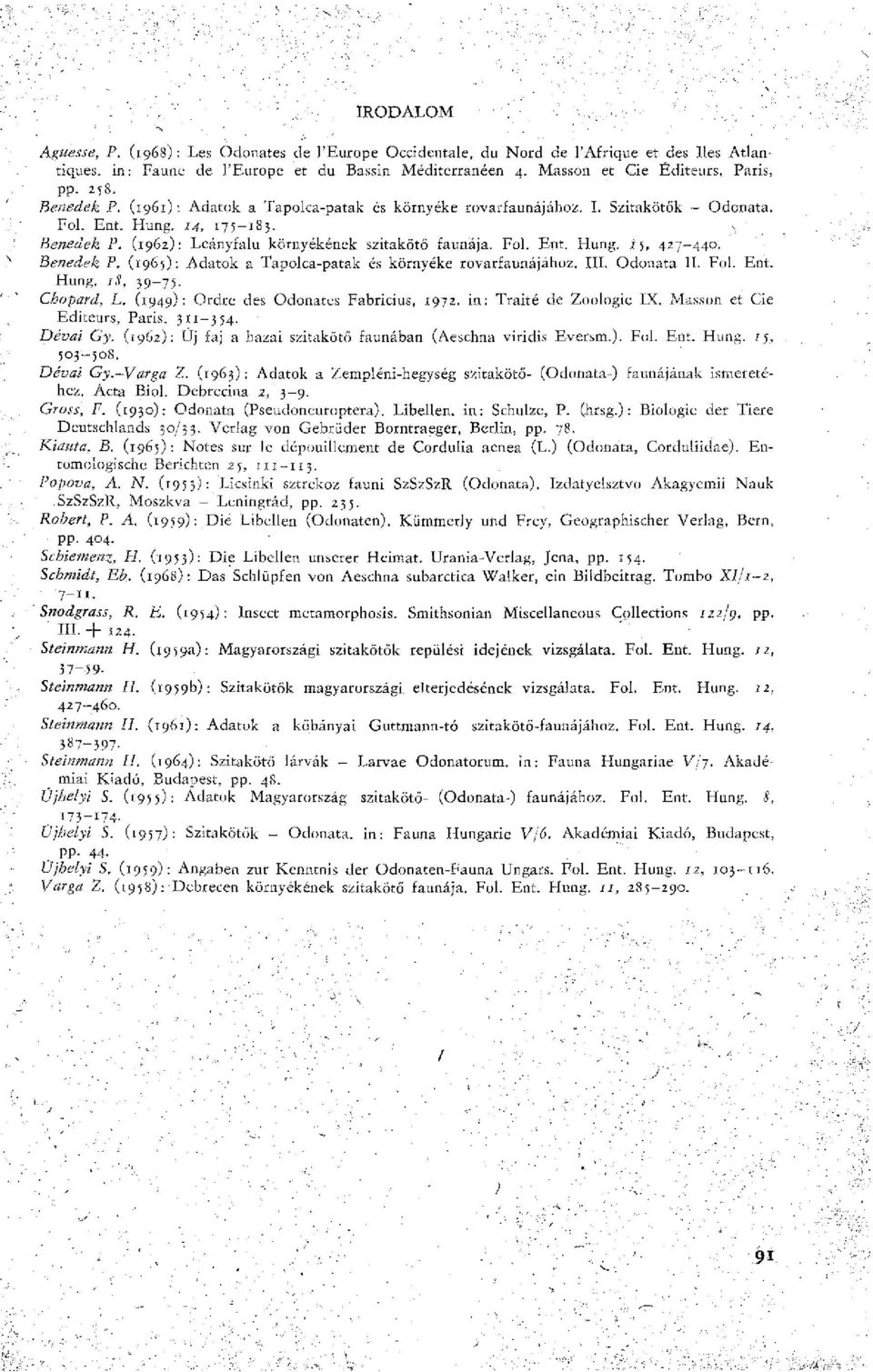 Hung. 15, 427-440. Benedek P. (1965): Adatok a Tapolca-patak és környéke rovarfaunájához. III. Odonata II. Fol. Ent. Hung. 18, 39 75- Chopard, L. (1949): Ordre des Odonates Fabricius, 1972.