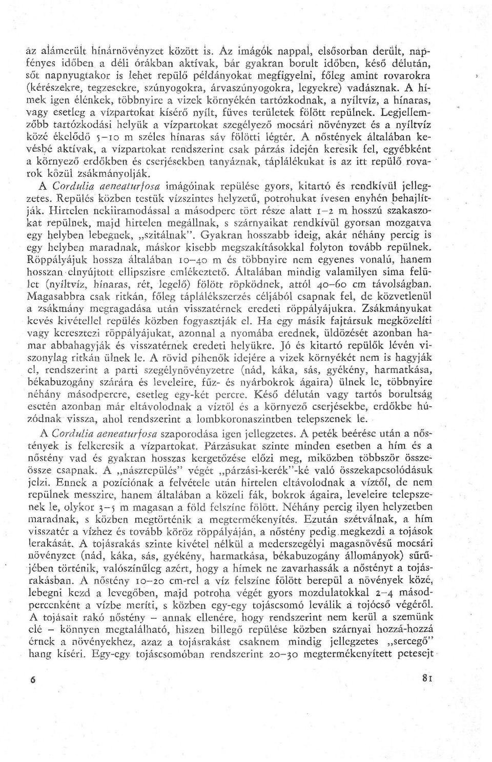 (kérészekre, tegzesekre, szúnyogokra, árvaszúnyogokra, legyekre) vadásznak.