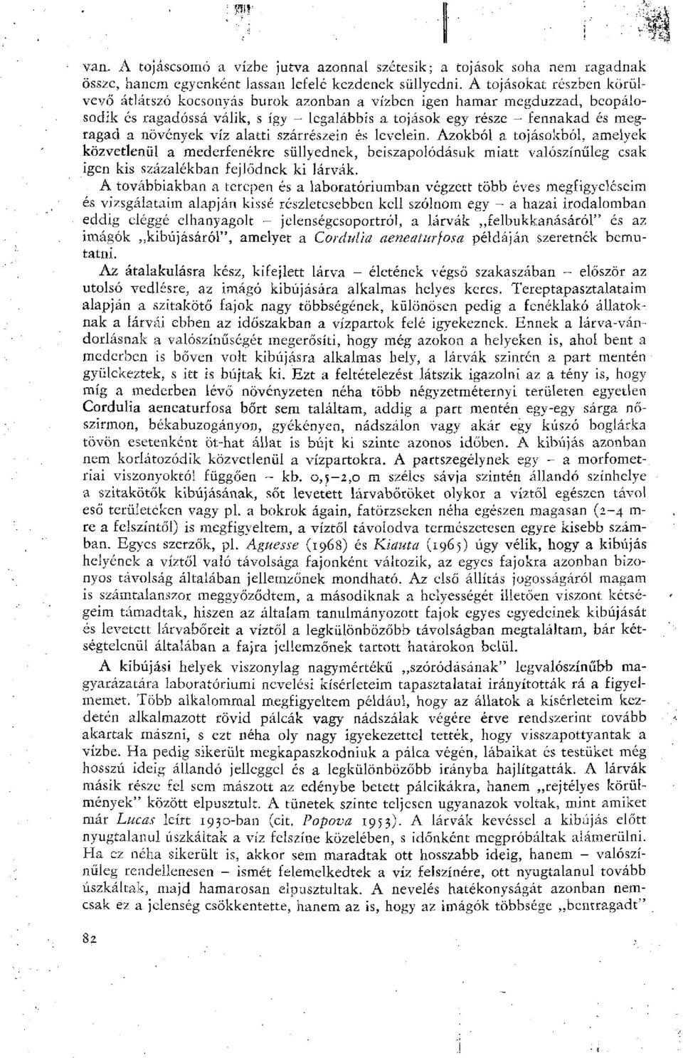 víz alatti szárrészein és levelein. Azokból a tojásokból, amelyek közvetlenül a mederfenékre süllyednek, beiszapolódásuk miatt valószínűleg csak igen kis százalékban fejlődnek ki lárvák.