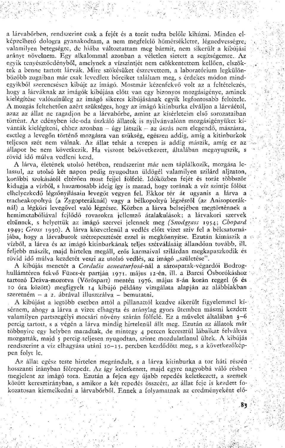 Egy alkalommal azonban a véletlen sietett a segítségemre. Az egyik tenyésztőedényből, amelynek a vízszintjét nem csökkentettem kellően, elszöktek a benne tartott lárvák.