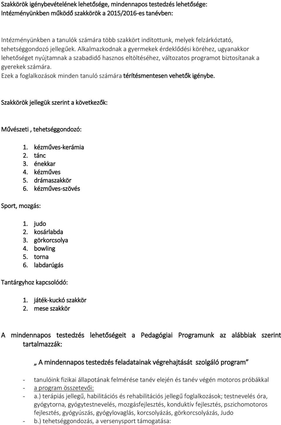 Alkalmazkodnak a gyermekek érdeklődési köréhez, ugyanakkor lehetőséget nyújtamnak a szabadidő hasznos eltöltéséhez, változatos programot biztosítanak a gyerekek számára.