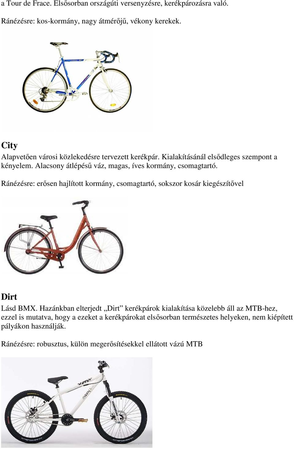 Alacsony átlépéső váz, magas, íves kormány, csomagtartó. Ránézésre: erısen hajlított kormány, csomagtartó, sokszor kosár kiegészítıvel Dirt Lásd BMX.