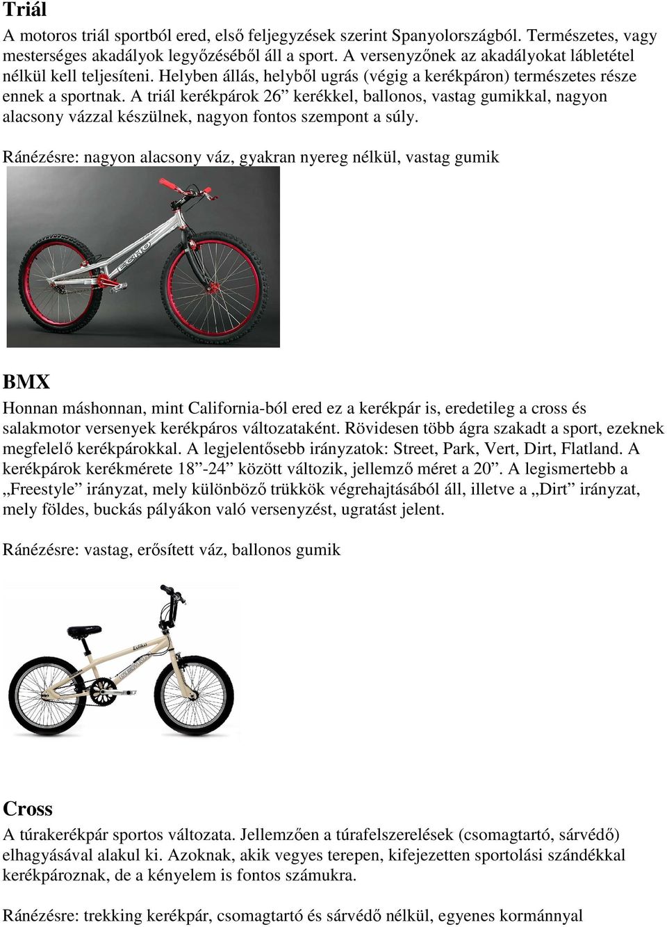 A triál kerékpárok 26 kerékkel, ballonos, vastag gumikkal, nagyon alacsony vázzal készülnek, nagyon fontos szempont a súly.