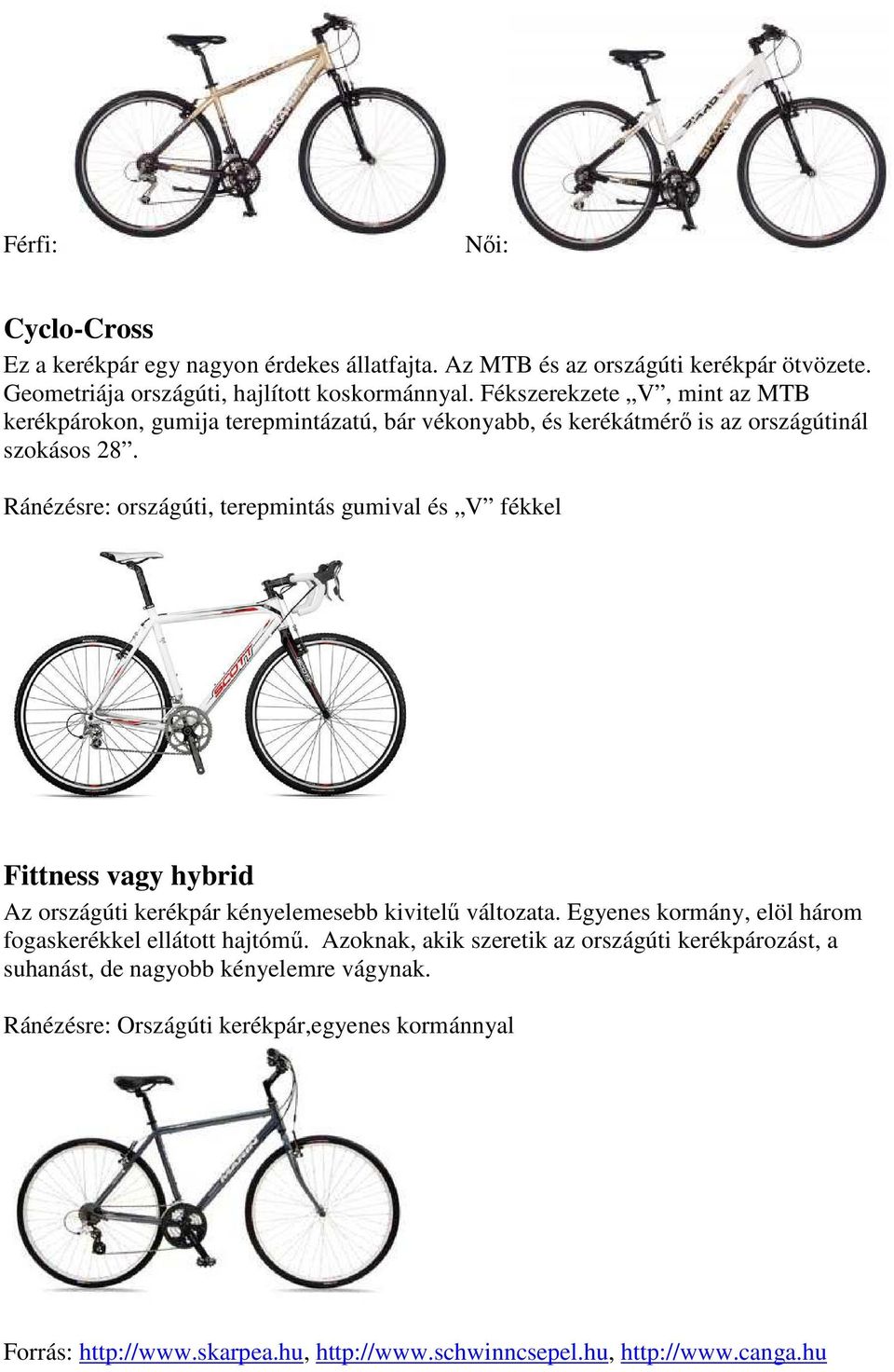Ránézésre: országúti, terepmintás gumival és V fékkel Fittness vagy hybrid Az országúti kerékpár kényelemesebb kivitelő változata.