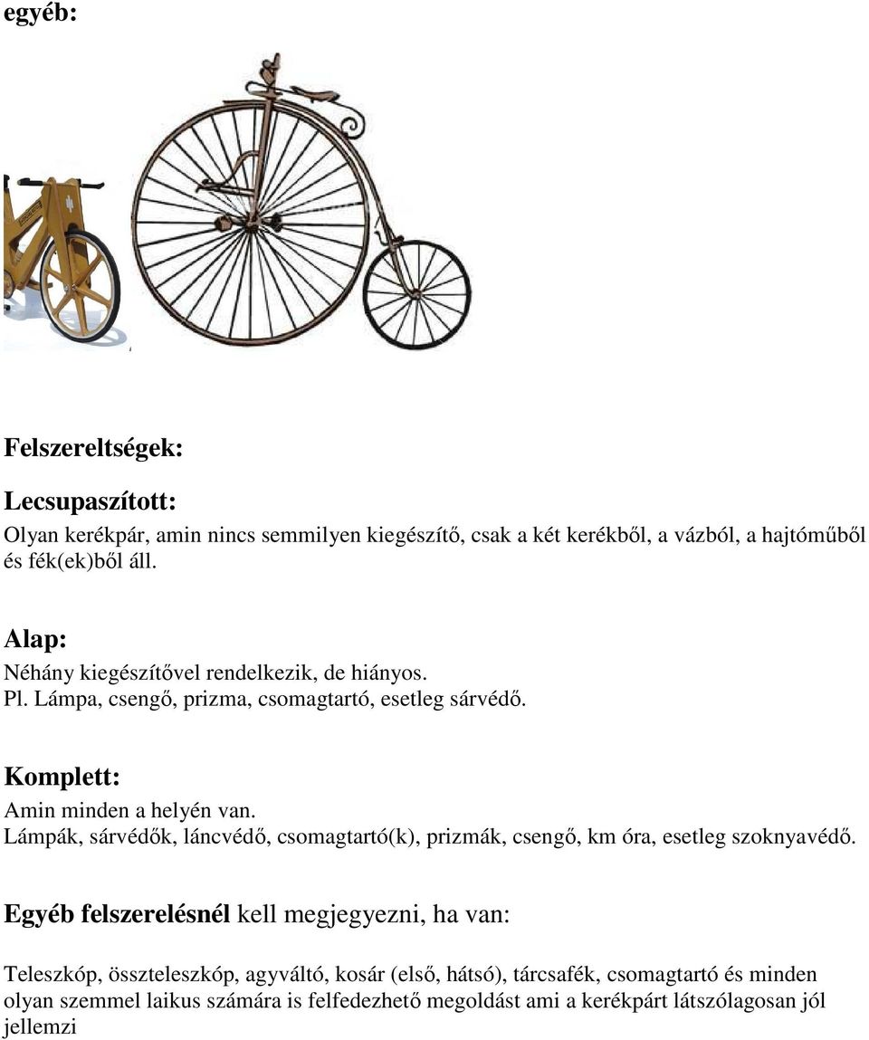 Lámpák, sárvédık, láncvédı, csomagtartó(k), prizmák, csengı, km óra, esetleg szoknyavédı.